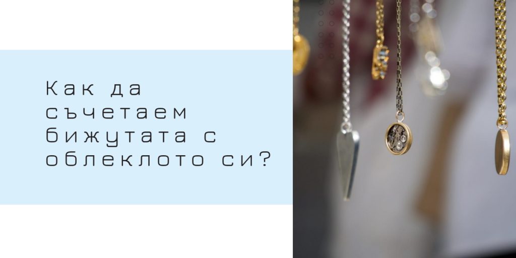 Как да съчетаем бижутата с облеклото си?